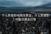 什么数据影响期货黄金，什么数据影响期货黄金价格