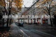 金融危机商品期货下跌吗，金融危机商品价格会怎么样