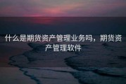 什么是期货资产管理业务吗，期货资产管理软件