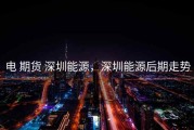 电 期货 深圳能源，深圳能源后期走势