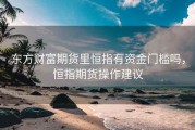 东方财富期货里恒指有资金门槛吗，恒指期货操作建议