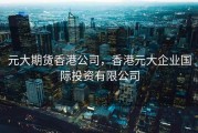 元大期货香港公司，香港元大企业国际投资有限公司