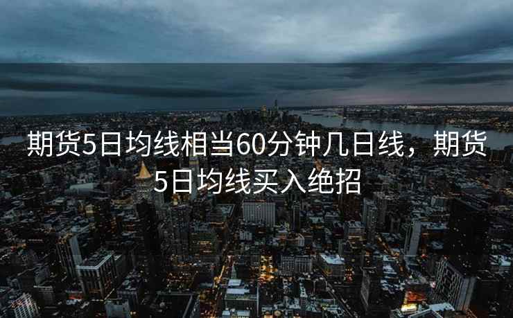 期货5日均线相当60分钟几日线，期货5日均线买入绝招