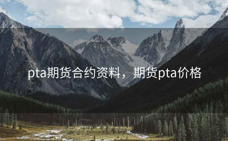 pta期货合约资料，期货pta价格