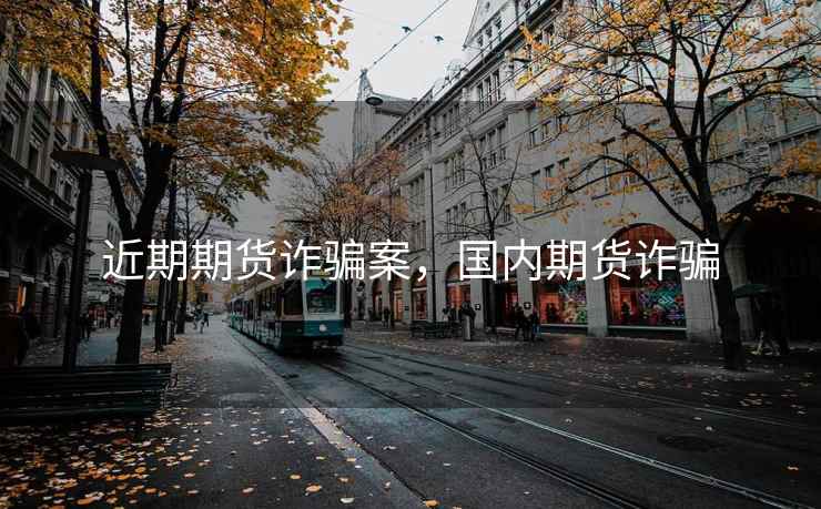 近期期货诈骗案，国内期货诈骗